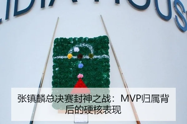 张镇麟总决赛封神之战：MVP归属背后的硬核表现