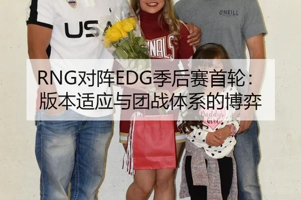RNG对阵EDG季后赛首轮：版本适应与团战体系的博弈